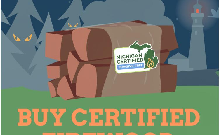 Look for billboards and materials around the state with the “Don’t Move Firewood” message. MDARD and DNR encourage travelers to buy certified, heattreated firewood to prevent the spread of tree pests and diseases.